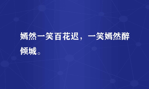 嫣然一笑百花迟，一笑嫣然醉倾城。