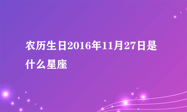 农历生日2016年11月27日是什么星座