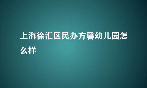 上海徐汇区民办方馨幼儿园怎么样