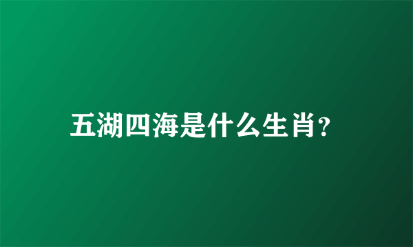 五湖四海是什么生肖？