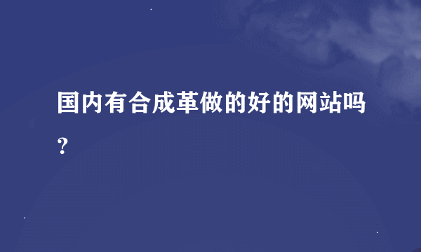 国内有合成革做的好的网站吗？