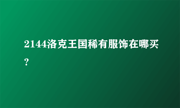 2144洛克王国稀有服饰在哪买?