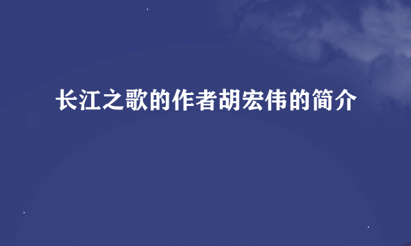 长江之歌的作者胡宏伟的简介