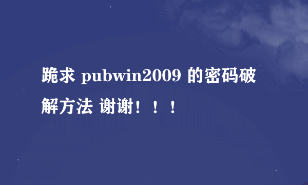 跪求 pubwin2009 的密码破解方法 谢谢！！！