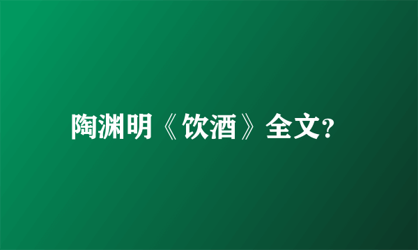 陶渊明《饮酒》全文？