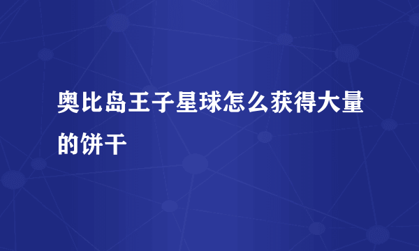 奥比岛王子星球怎么获得大量的饼干