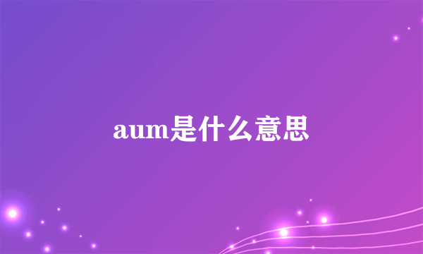 aum是什么意思