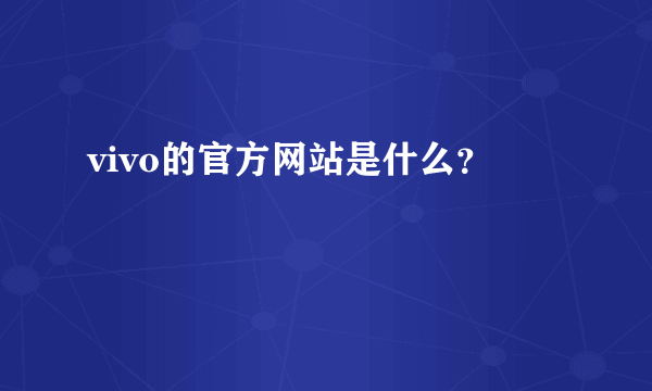 vivo的官方网站是什么？