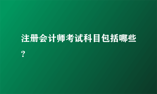 注册会计师考试科目包括哪些?