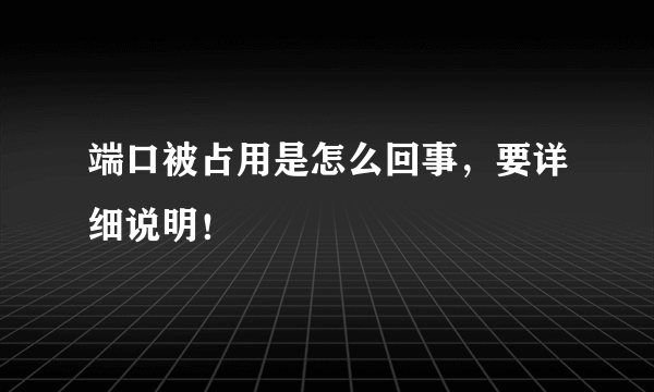 端口被占用是怎么回事，要详细说明！