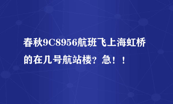 春秋9C8956航班飞上海虹桥的在几号航站楼？急！！