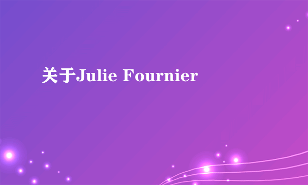 关于Julie Fournier