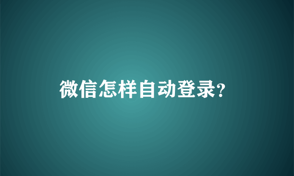 微信怎样自动登录？