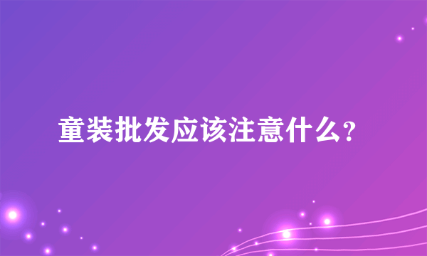 童装批发应该注意什么？