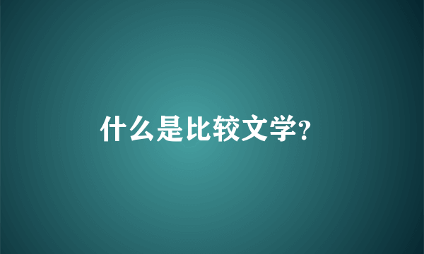 什么是比较文学？