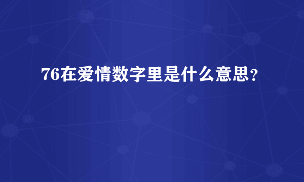 76在爱情数字里是什么意思？