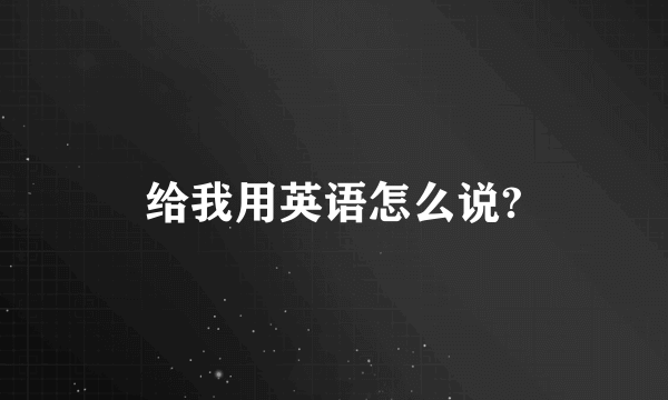 给我用英语怎么说?