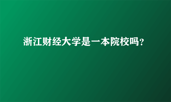 浙江财经大学是一本院校吗？