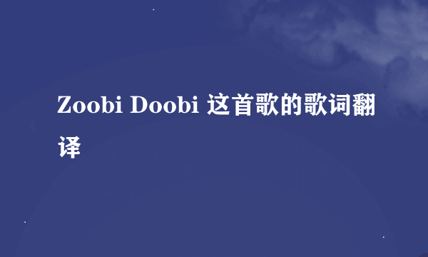 Zoobi Doobi 这首歌的歌词翻译