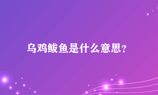 乌鸡鲅鱼是什么意思？