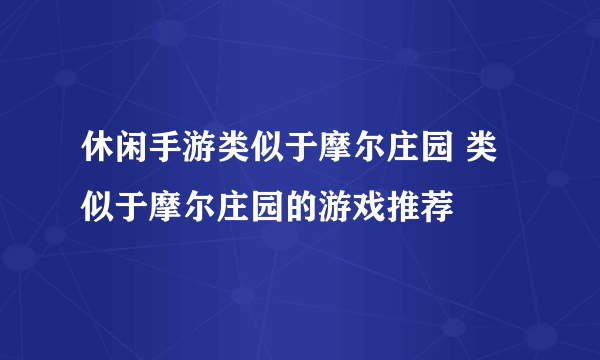 休闲手游类似于摩尔庄园 类似于摩尔庄园的游戏推荐