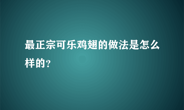 最正宗可乐鸡翅的做法是怎么样的？