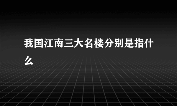 我国江南三大名楼分别是指什么