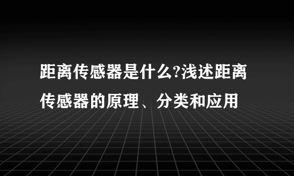 距离传感器是什么?浅述距离传感器的原理、分类和应用