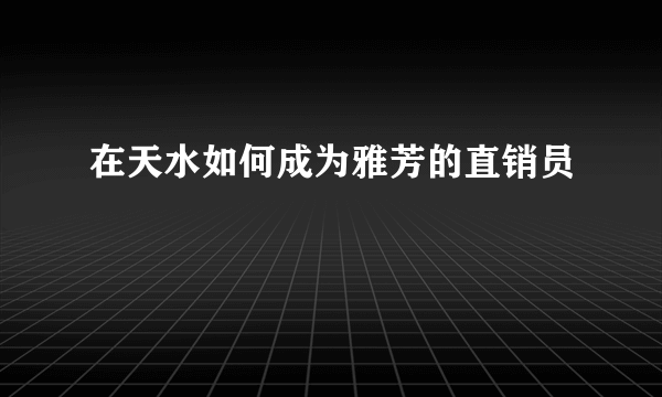 在天水如何成为雅芳的直销员