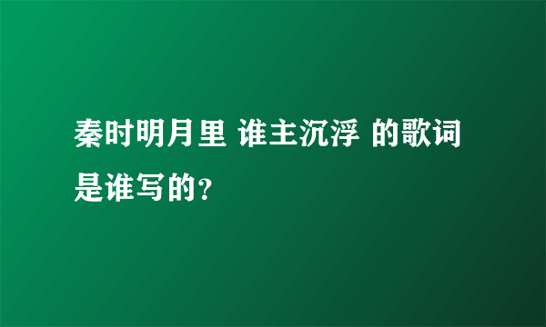 秦时明月里 谁主沉浮 的歌词是谁写的？