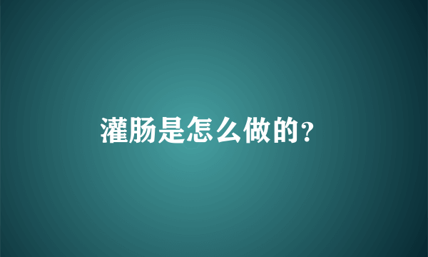 灌肠是怎么做的？