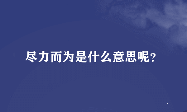 尽力而为是什么意思呢？