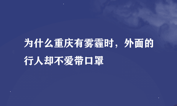 为什么重庆有雾霾时，外面的行人却不爱带口罩