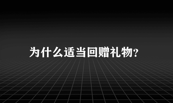 为什么适当回赠礼物？