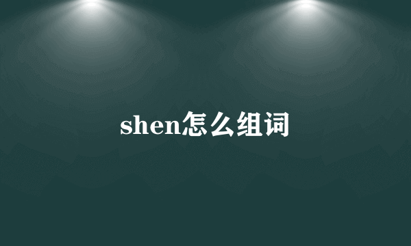 shen怎么组词