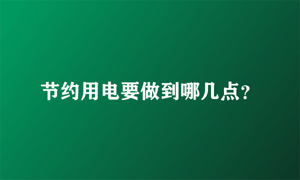 节约用电要做到哪几点？