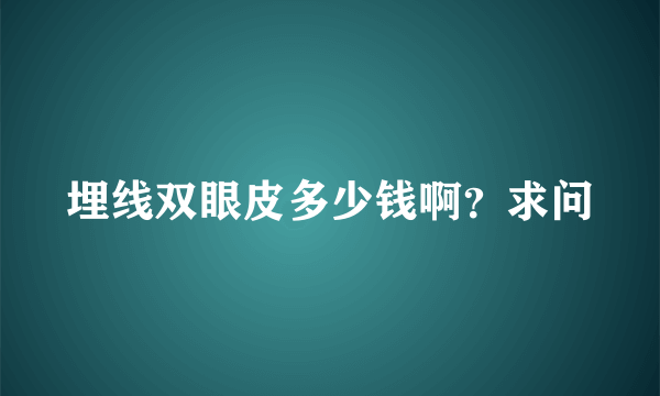 埋线双眼皮多少钱啊？求问