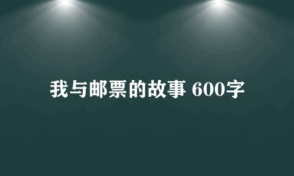 我与邮票的故事 600字