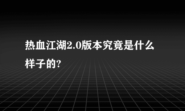 热血江湖2.0版本究竟是什么样子的?