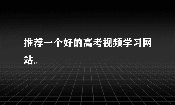 推荐一个好的高考视频学习网站。