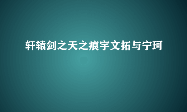 轩辕剑之天之痕宇文拓与宁珂