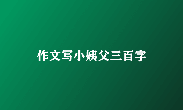 作文写小姨父三百字