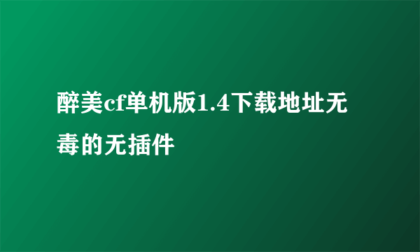 醉美cf单机版1.4下载地址无毒的无插件