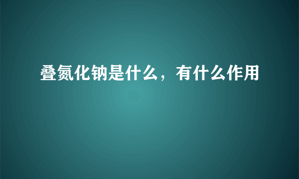 叠氮化钠是什么，有什么作用