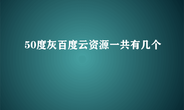 50度灰百度云资源一共有几个