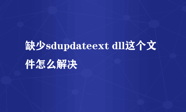 缺少sdupdateext dll这个文件怎么解决