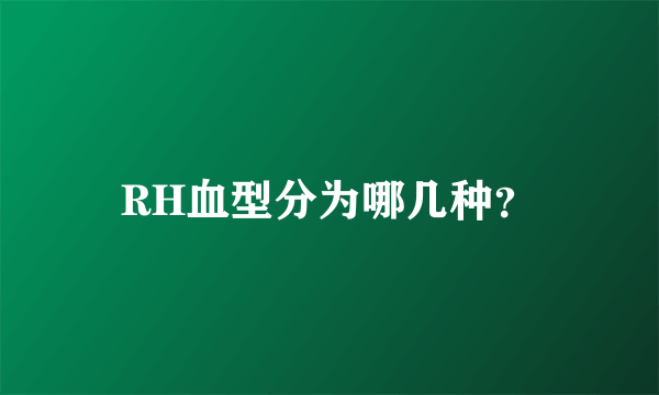 RH血型分为哪几种？