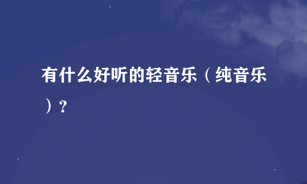 有什么好听的轻音乐（纯音乐）？