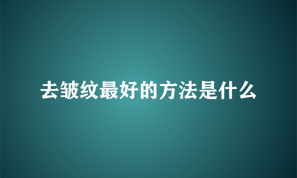 去皱纹最好的方法是什么