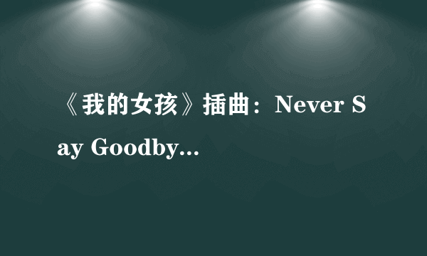 《我的女孩》插曲：Never Say Goodbye  中文歌词